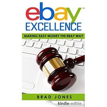 Ebay Excellence: Making Easy Money The Ebay Way (Ebay Selling, Ebay Business, Ebay Store, Ebay Stealth, Ebay For Beginners Book 2) (English Edition) [Kindle-editie]