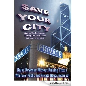 $ave Your City:  How to Get Businesses to Help Cut Your Taxes (English Edition) [Kindle-editie]