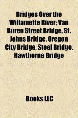 Bridges Over the Willamette River; Van Buren Street Bridge, St. Johns Bridge, Oregon City Bridge, Steel Bridge, Hawthorne Bridge