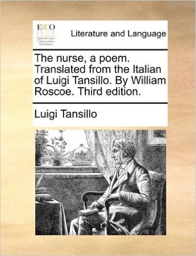The Nurse, a Poem. Translated from the Italian of Luigi Tansillo. by William Roscoe. Third Edition.