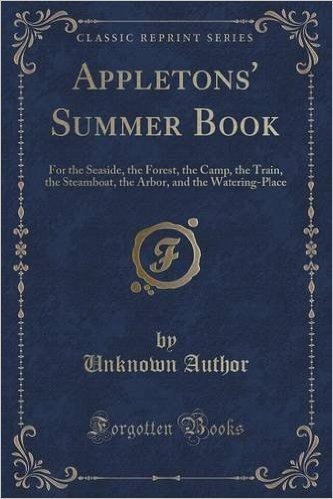 Appletons' Summer Book: For the Seaside, the Forest, the Camp, the Train, the Steamboat, the Arbor, and the Watering-Place (Classic Reprint) baixar
