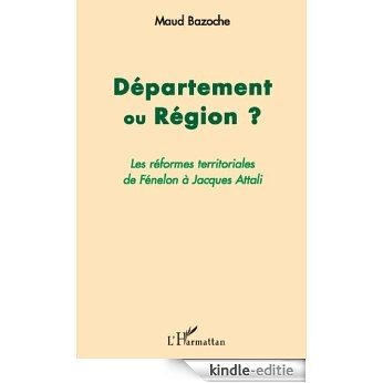 Département ou région ? : Les réformes territoriales de Fénelon à Jacques Attali [Kindle-editie]