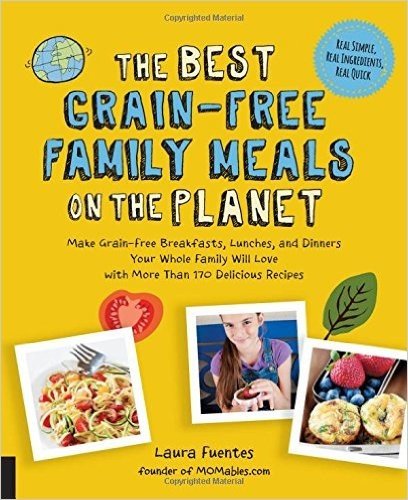 The Best Grain-Free Family Meals on the Planet: Make Grain-Free Breakfasts, Lunches, and Dinners Your Whole Family Will Love with More Than 170 Delicious Recipes baixar