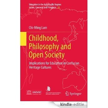 Childhood, Philosophy and Open Society: Implications for Education in Confucian Heritage Cultures: 22 (Education in the Asia-Pacific Region: Issues, Concerns and Prospects) [Kindle-editie]