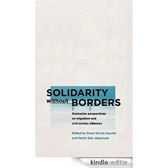 Solidarity without Borders: Gramscian Perspectives on Migration and Civil Society Alliances (Reading Gramsci) [Kindle-editie]