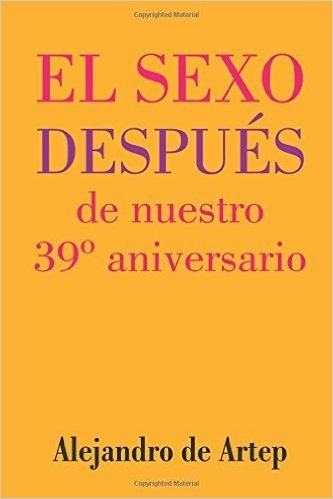 Sex After Our 39th Anniversary (Spanish Edition) - El Sexo Despues de Nuestro 39 Aniversario