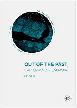 Out of the Past: Lacan and Film Noir (The Palgrave Lacan Series)