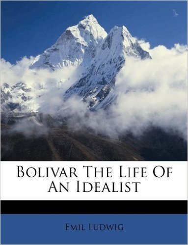 Bolivar the Life of an Idealist