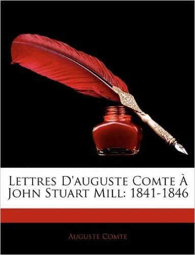 Lettres D'Auguste Comte a John Stuart Mill: 1841-1846