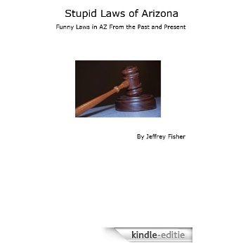 Stupid Laws of Arizona: Funny Laws in AZ From the Past and Present (English Edition) [Kindle-editie]