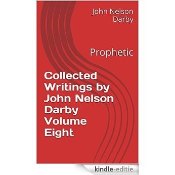 Collected Writings by John Nelson Darby Volume Eight: Prophetic (Collected Writings of JND Book 8) (English Edition) [Kindle-editie]