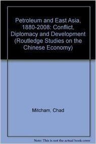 Petroleum and East Asia, 1880-2008: Conflict, Diplomacy and Development
