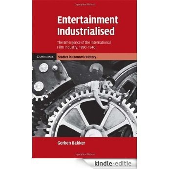 Entertainment Industrialised: The Emergence of the International Film Industry, 1890-1940 (Cambridge Studies in Economic History - Second Series) [Kindle-editie]