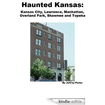 Haunted Kansas: The Haunted Locations of Kansas City, Lawrence, Manhattan, Overland Park, Shawnee and Topeka (English Edition) [Kindle-editie]