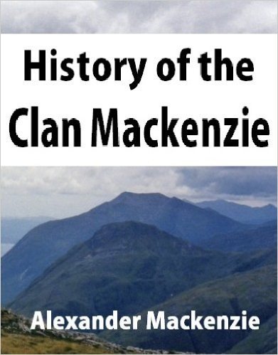 History of the clan Mackenzie. With genealogies of the principal families of the name (English Edition)