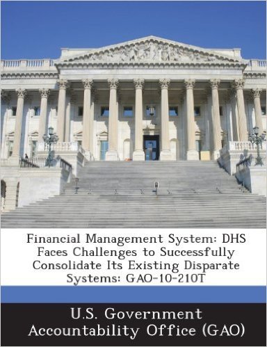 Financial Management System: Dhs Faces Challenges to Successfully Consolidate Its Existing Disparate Systems: Gao-10-210t