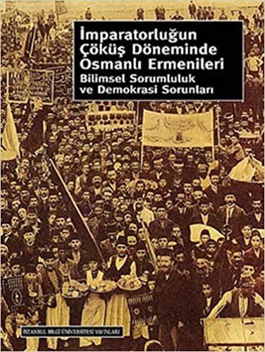 İmparatorluğun Çöküş Döneminde Osmanlı Ermenileri: Bilimsel Sorumluluk ve Demokrasi Sorunları