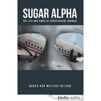 Sugar Alpha: The Life and Times of Señor Huevos Grandes (English Edition) [Kindle-editie]