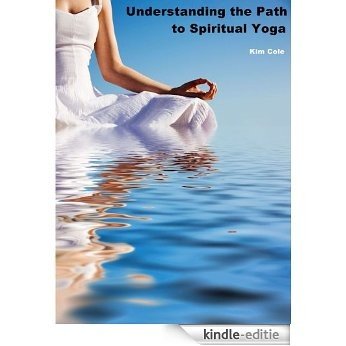 Understanding the Path to Spiritual Yoga: Going Beyond the Yoga Poses (English Edition) [Kindle-editie]