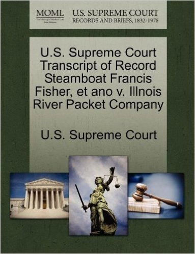 U.S. Supreme Court Transcript of Record Steamboat Francis Fisher, Et Ano V. Illnois River Packet Company