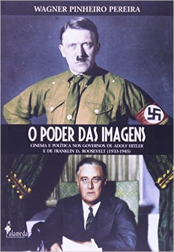 O Poder Das Imagens Cinema E Política Nos Governos De Adolf Hitler E De Franklin D. Roosevelt. 1933-1945
