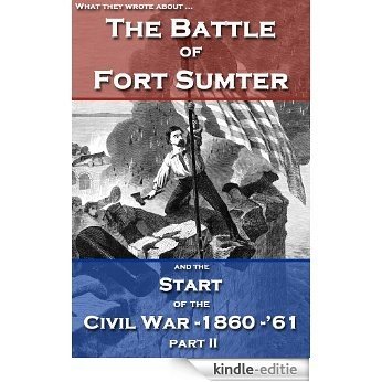 The Battle of Fort Sumter and the Start of the Civil War - 1860-1861 - Part 2 (Annotated and Illustrated) (English Edition) [Kindle-editie]