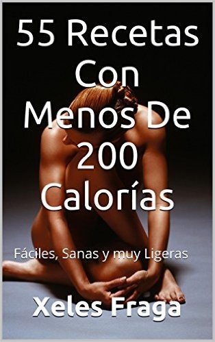 55 Recetas Con Menos De 200 Calorías: Fáciles, Sanas y muy Ligeras (Spanish Edition)