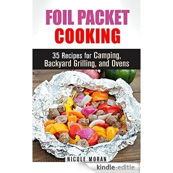 Foil Packet Cooking: 35 Easy and Tasty Recipes for Camping, Backyard Grilling, and Ovens (Quick and Easy Microwave Meals) (English Edition) [Kindle-editie]