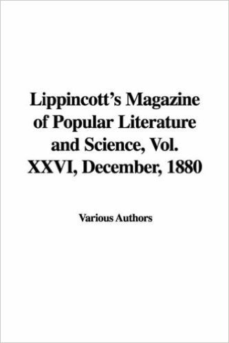 Lippincott's Magazine of Popular Literature and Science, Vol. XXVI, December, 1880