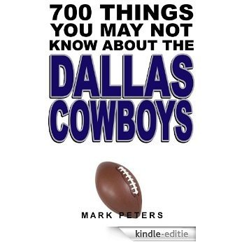 700 Things You May Not Know About The Dallas Cowboys (English Edition) [Kindle-editie]