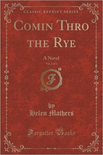 Comin Thro the Rye, Vol. 2 of 3: A Novel (Classic Reprint)