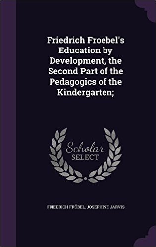 Friedrich Froebel's Education by Development, the Second Part of the Pedagogics of the Kindergarten; baixar