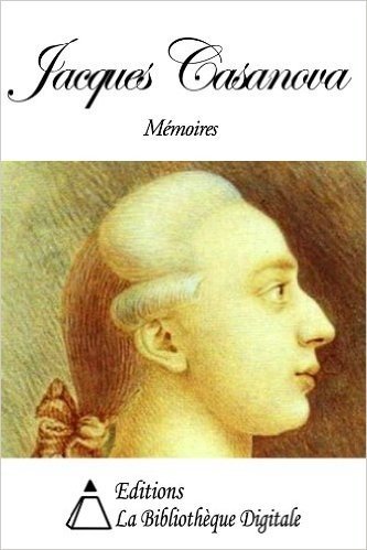 Mémoires de Jacques Casanova de Seingalt, écrits par lui-même (French Edition)