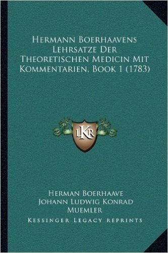 Hermann Boerhaavens Lehrsatze Der Theoretischen Medicin Mit Kommentarien, Book 1 (1783)