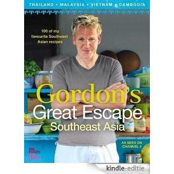 Gordon's Great Escape Southeast Asia: 100 of my favourite Southeast Asian recipes [Kindle-editie]