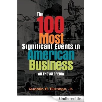 The 100 Most Significant Events in American Business: An Encyclopedia: An Encyclopedia [Kindle-editie]