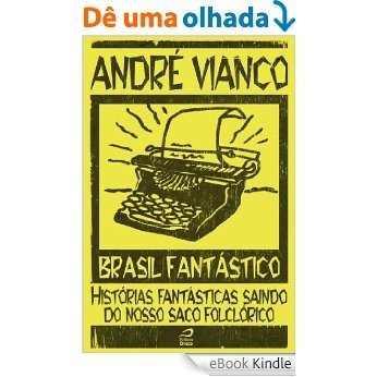 Brasil Fantástico - Histórias fantásticas saindo do nosso saco folclórico [eBook Kindle]