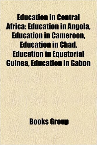Education in Central Africa: Education in Angola, Education in Cameroon, Education in Chad, Education in Equatorial Guinea, Education in Gabon baixar