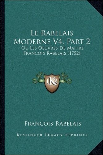 Le Rabelais Moderne V4, Part 2: Ou Les Oeuvres de Maitre Francois Rabelais (1752)