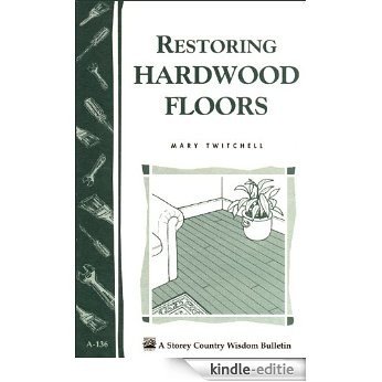 Restoring Hardwood Floors: Storey's Country Wisdom Bulletin A-136 (Storey Publishing Bulletin) (English Edition) [Kindle-editie]