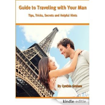 Guide to Traveling with Your Man - Tips, Tricks, Secrets and Helpful Hints (English Edition) [Kindle-editie]