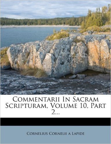 Commentarii in Sacram Scripturam, Volume 10, Part 2...