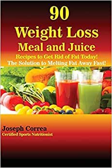 indir 90 Weight Loss Meal and Juice Recipes to Get Rid of Fat Today!: The Solution to Melting Fat Away Fast!
