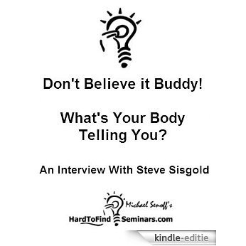 Don't Believe it Buddy!: What's Your Body Telling You? - An Interview With  Steve Sisgold (English Edition) [Kindle-editie]