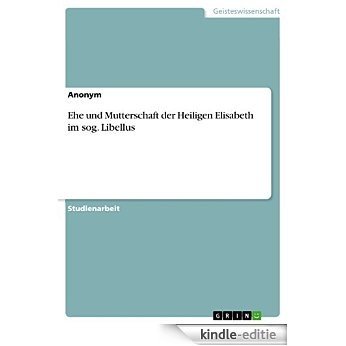 Ehe und Mutterschaft der Heiligen Elisabeth im sog. Libellus [Kindle-editie]