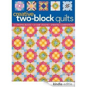 Creative Two-Block Quilts: 12 Original Blocks, 20 Quilt Designs, Unlimited Combinations [Kindle-editie] beoordelingen