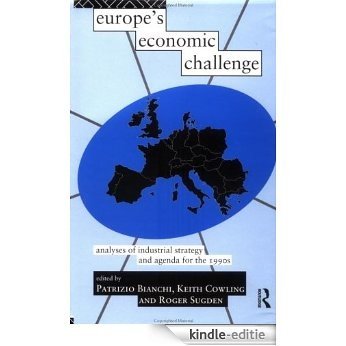 Europe's Economic Challenge: Analyses of Industrial Strategy and Agenda for the 1990s (Industrial Economic Strategies for Europe) [Kindle-editie]