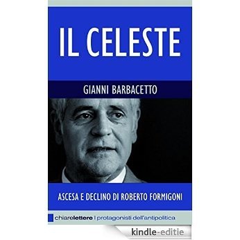 Il Celeste: Ascesa e declino di Roberto Formigoni (Chiarelettere Reverse) [Kindle-editie]