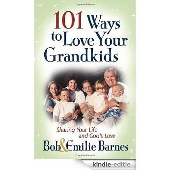 101 Ways to Love Your Grandkids: Sharing Your Life and God's Love (Barnes, Emilie) (English Edition) [Kindle-editie]