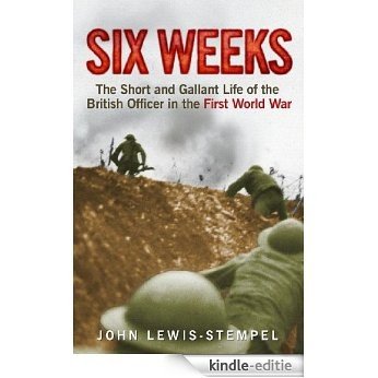 Six Weeks: The Short and Gallant Life of the British Officer in the First World War (English Edition) [Kindle-editie]